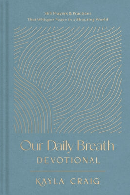 Our Daily Breath Devotional: 365 Prayers and Practices That Whisper Peace in a Shouting World by Craig, Kayla