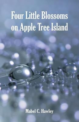 Four Little Blossoms on Apple Tree Island by Hawley, Mabel C.