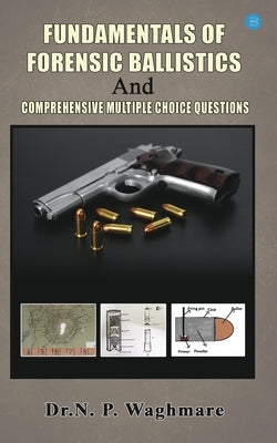 Fundamentals of Forensic Ballistics and Comprehensive - Multiple Choice Questions by Waghmare, Narayan