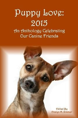 Puppy Love: 2015: An Anthology Celebrating Our Canine Friends by Onstad, Andrea J.