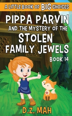 Pippa Parvin and the Mystery of the Stolen Family Jewels: A Little Book of BIG Choices by Mah, D. Z.
