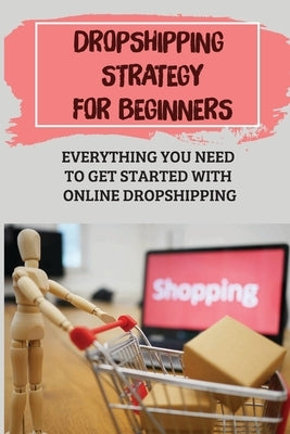 Dropshipping Strategy For Beginners: Everything You Need To Get Started With Online Dropshipping: Dropshipping Products by McMikle, Lucina