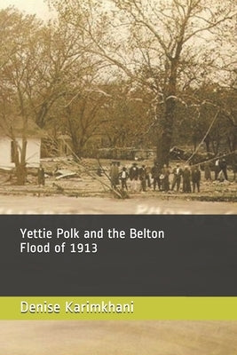 Yettie Polk and the Belton Flood of 1913 by Karimkhani, Denise