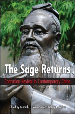 The Sage Returns: Confucian Revival in Contemporary China by Hammond, Kenneth J.