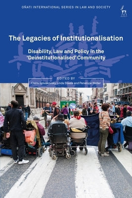 The Legacies of Institutionalisation: Disability, Law and Policy in the 'Deinstitutionalised' Community by Spivakovsky, Claire