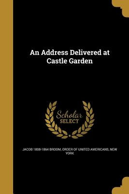 An Address Delivered at Castle Garden by Broom, Jacob 1808-1864
