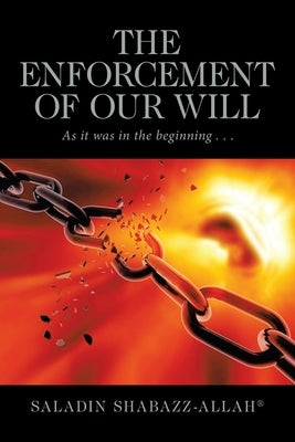The Enforcement of Our Will: As It Was in the Beginning . . . by Shabazz-Allah, Saladin