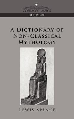 A Dictionary of Non-Classical Mythology by Spence, Lewis