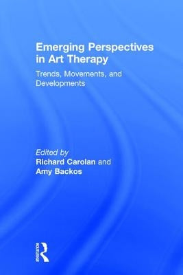 Emerging Perspectives in Art Therapy: Trends, Movements, and Developments by Carolan, Richard