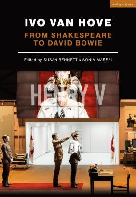 Ivo Van Hove: From Shakespeare to David Bowie by Massai, Sonia