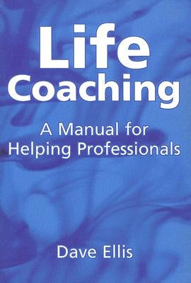 Life Coaching: A Manual for Helping Professional by Ellis, Dave