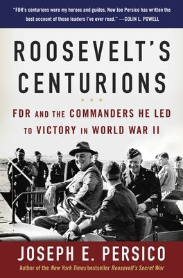 Roosevelt's Centurions: FDR and the Commanders He Led to Victory in World War II by Persico, Joseph E.