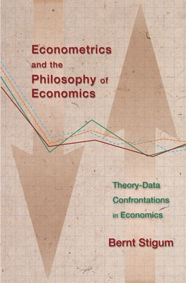 Econometrics and the Philosophy of Economics: Theory-Data Confrontations in Economics by Stigum, Bernt P.