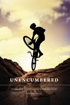 Unencumbered: Poems of a Youthful Soul's Empowerment by Anderson, Ken