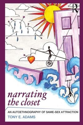 Narrating the Closet: An Autoethnography of Same-Sex Attraction by Adams, Tony E.