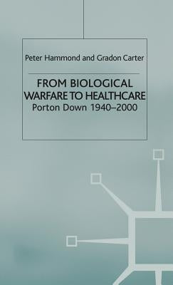 From Biological Warfare to Healthcare: Porton Down, 1940-2000 by Hammond, P.