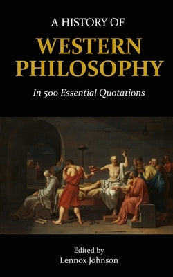 A History of Western Philosophy in 500 Essential Quotations by Johnson, Lennox