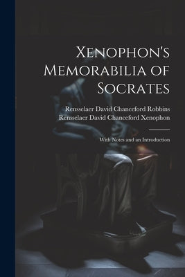 Xenophon's Memorabilia of Socrates: With Notes and an Introduction by Robbins, Rensselaer David Chanceford
