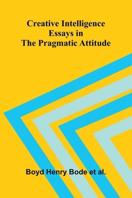 Creative Intelligence: Essays in the Pragmatic Attitude by Henry Bode Et Al, Boyd