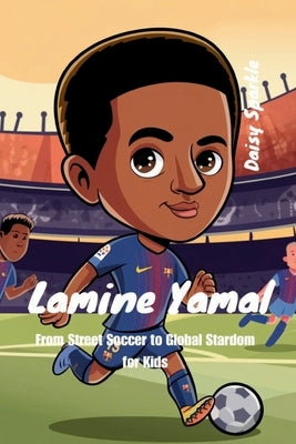 Lamine Yamal: From Street Soccer to Global Stardom for Kids by Sparkle, Daisy