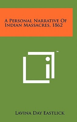 A Personal Narrative Of Indian Massacres, 1862 by Eastlick, Lavina Day