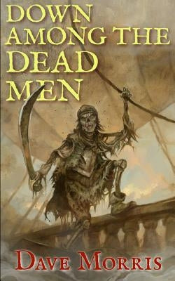 Down Among the Dead Men by Morris, Dave