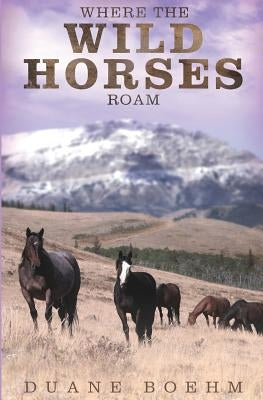 Where The Wild Horses Roam by Boehm, Duane