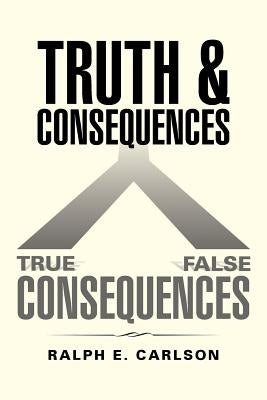Truth and Consequences by Carlson, Ralph E.