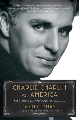 Charlie Chaplin vs. America: When Art, Sex, and Politics Collided by Eyman, Scott