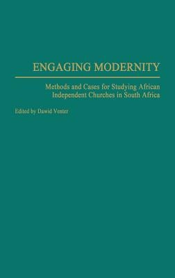 Engaging Modernity: Methods and Cases for Studying African Independent Churches in South Africa by Venter, Dawid J.