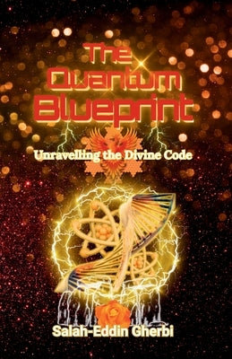 The Quantum Blueprint: Unravelling the Divine Code by Gherbi, Salah-Eddin