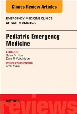 Pediatric Emergency Medicine, an Issue of Emergency Medicine Clinics of North America: Volume 36-2 by Fox, Sean M.