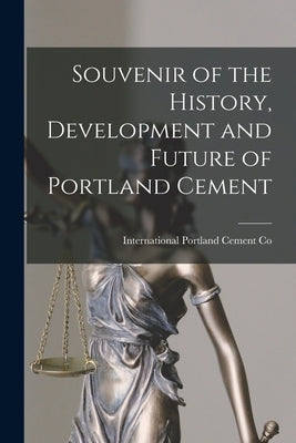 Souvenir of the History, Development and Future of Portland Cement [microform] by International Portland Cement Co