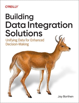 Building Data Integration Solutions: Unifying Data for Enhanced Decision-Making by Borthen, Jay