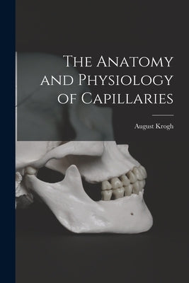 The Anatomy and Physiology of Capillaries by Krogh, August
