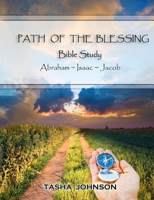 Path of the Blessing Bible Study: Abraham Isaac Jacob by Johnson, Tasha