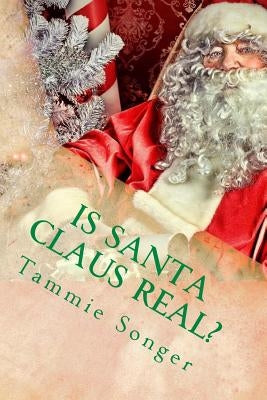 Is Santa Claus Real?: The Secret of Christmas by Songer, Tammie