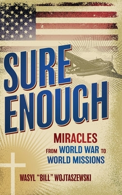 Sure Enough: Miracles From World War to World Missions by Wojtaszewski, Wasyl Bill