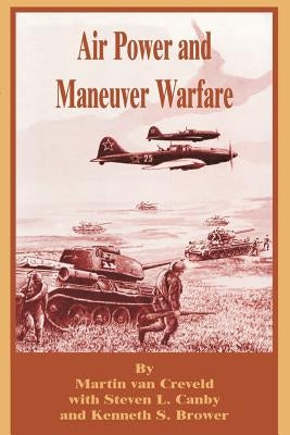 Air Power and Maneuver Warfare by Van Creveld, Martin