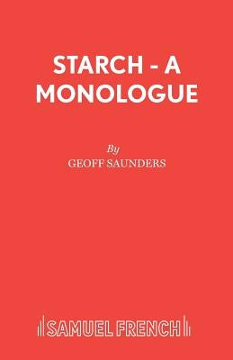 Starch - A monologue by Saunders, Geoff