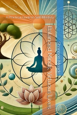 Balanced Minds, Virtuous Lives: A Practical Guide to Self-Mastery by Meade, Shannon