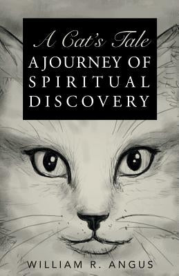 A Cat's Tale: A Journey of Spiritual Discovery by Angus, William R.