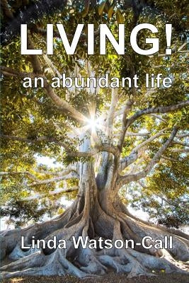 Living!: An Abundant Life by Watson-Call, Linda