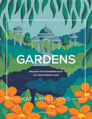 Gardens: Growing an Evergreen Faith in a Trustworthy God by Armstrong, Kat