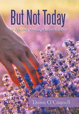 But Not Today: My Journey Through Brain Cancer by O'Connell, Doree