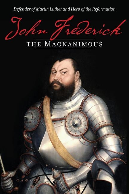 John Frederick the Magnanimous, Volume 1 by Langebartels, James