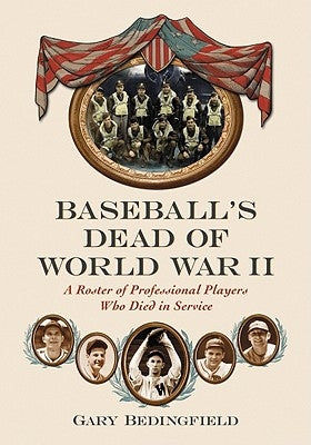 Baseball's Dead of World War II: A Roster of Professional Players Who Died in Service by Bedingfield, Gary