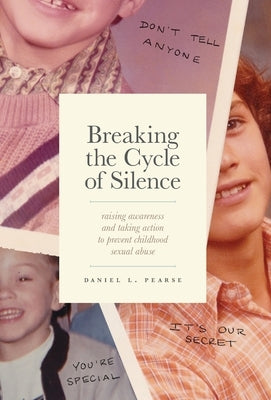 Breaking the Cycle of Silence: Raising Awareness and Taking Action to Prevent Childhood Sexual Abuse by Pearse, Daniel