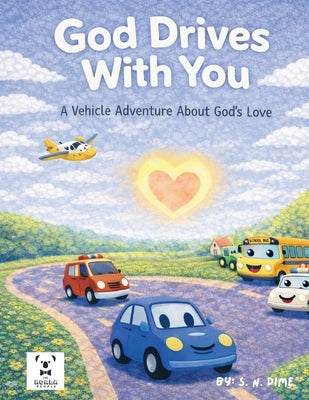 God Drives With You: A Vehicle Adventure About God's Love by Dime, S. N.