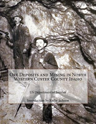 Ore Deposits and Mining in North Western Custer County Idaho by Jackson, Kerby